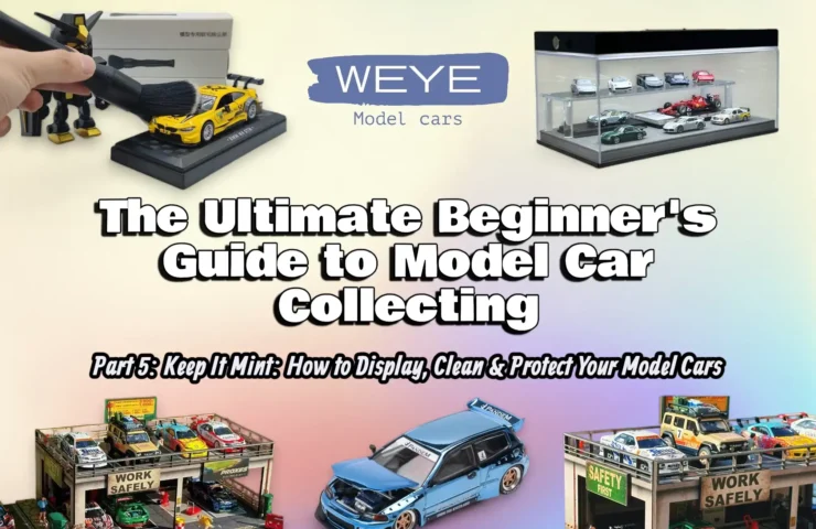 Part 5 of the Weye Model Cars Beginner's Guide, featuring a composite of cleaning tools, display cabinets, and 1:64 dioramas to illustrate proper model care.